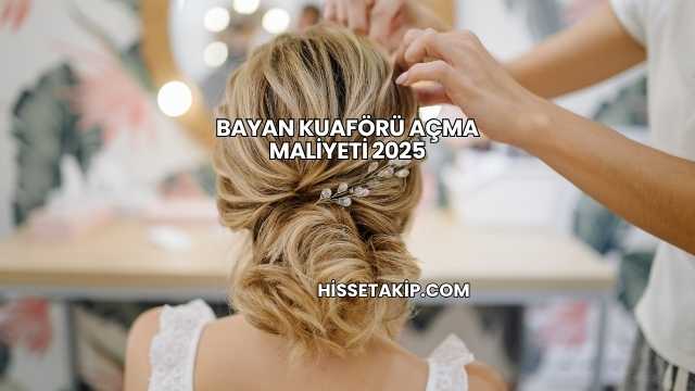Bayan Kuaförü Açma Maliyeti 2025
