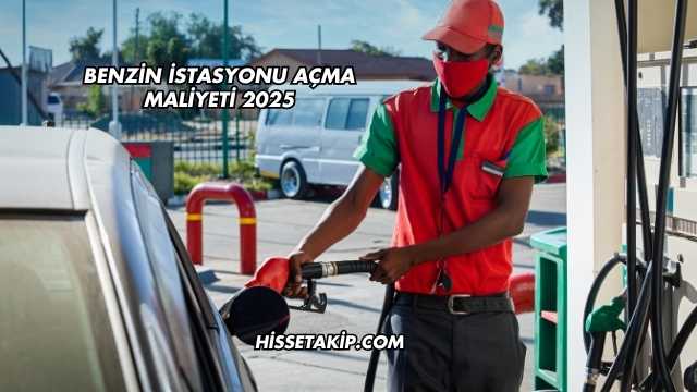 Benzin İstasyonu Açma Maliyeti 2025