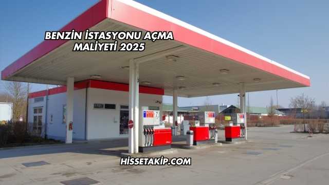 Benzin İstasyonu Açma Maliyeti 2025