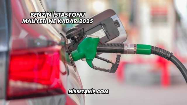Benzin İstasyonu Maliyeti Ne Kadar 2025