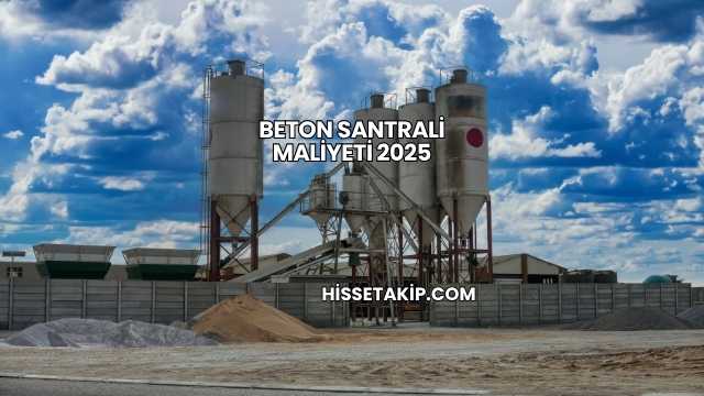 Beton Santrali Maliyeti 2025