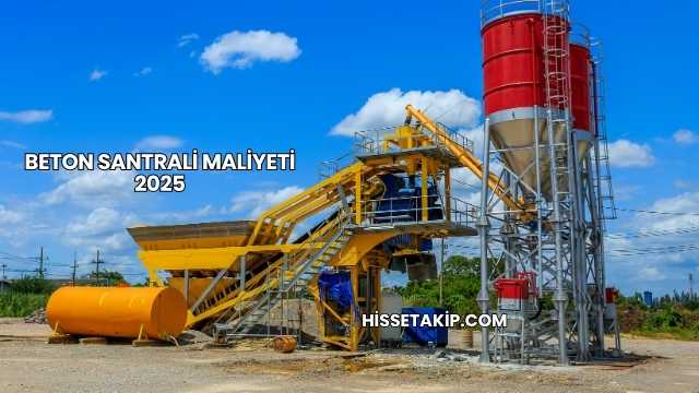 Beton Santrali Maliyeti 2025