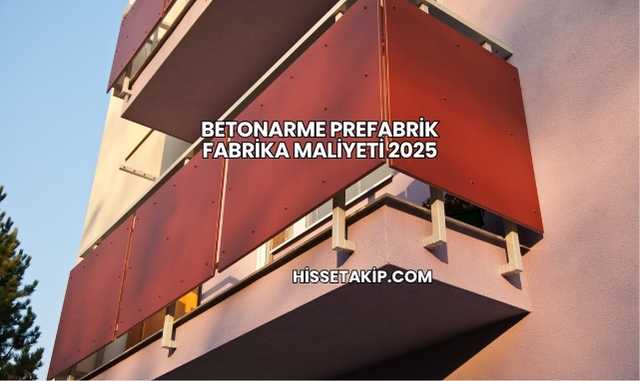 Betonarme Prefabrik Fabrika Maliyeti 2025