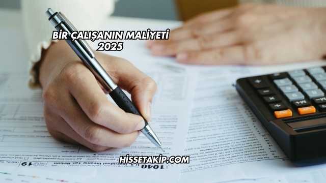 Bir Çalışanın Maliyeti 2025