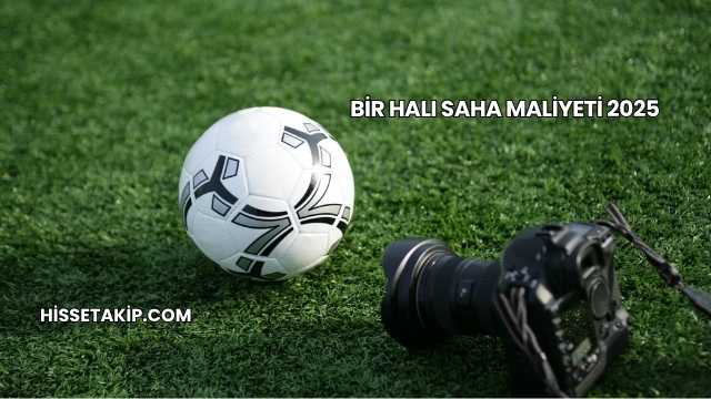 Bir Halı Saha Maliyeti 2025