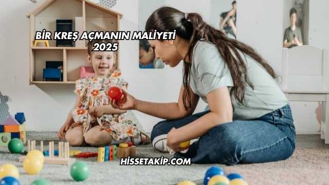 Bir Kreş Açmanın Maliyeti 2025