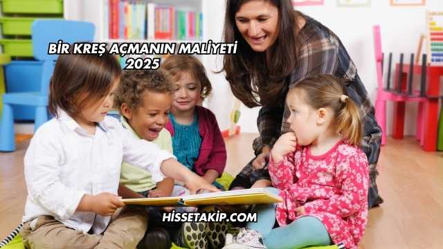 Bir Kreş Açmanın Maliyeti 2025