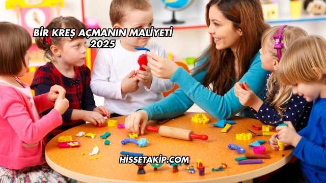 Bir Kreş Açmanın Maliyeti 2025