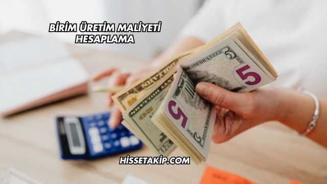 Birim Üretim Maliyeti Hesaplama