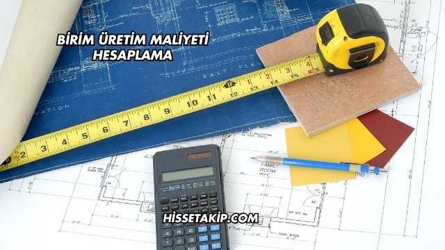 Birim Üretim Maliyeti Hesaplama