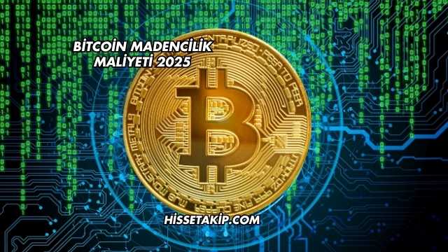 Bitcoin Madencilik Maliyeti 2025