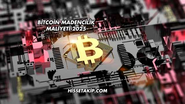 Bitcoin Madencilik Maliyeti 2025