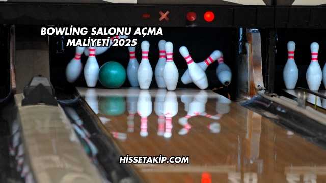 Bowling Salonu Açma Maliyeti 2025