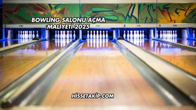 Bowling Salonu Açma Maliyeti 2025