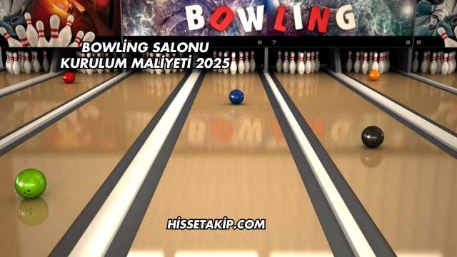 Bowling Salonu Kurulum Maliyeti 2025