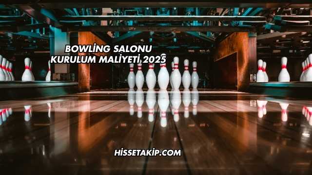 Bowling Salonu Kurulum Maliyeti 2025