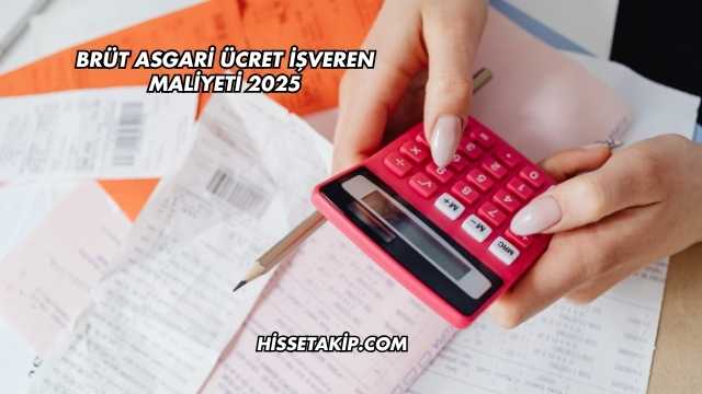 Brüt Asgari Ücret İşveren Maliyeti 2025