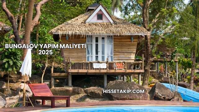 Bungalov Yapım Maliyeti 2025