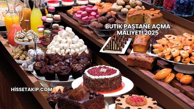 Butik Pastane Açma Maliyeti 2025