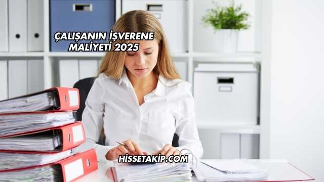 Çalışanın İşverene Maliyeti 2025