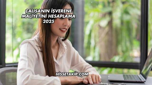 Çalışanın İşverene Maliyetini Hesaplama 2025