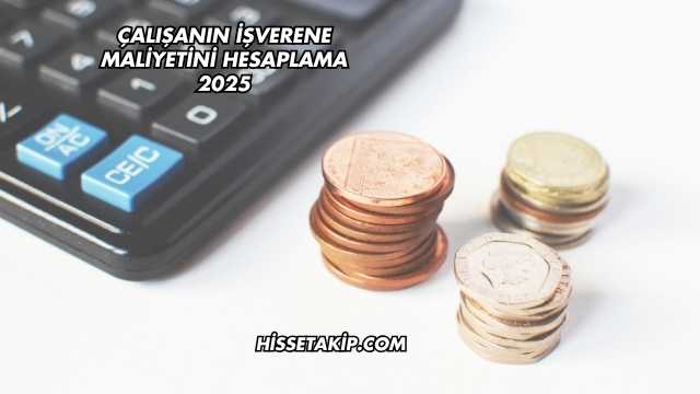 Çalışanın İşverene Maliyetini Hesaplama 2025