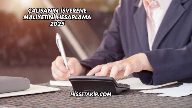 Çalışanın İşverene Maliyetini Hesaplama 2025