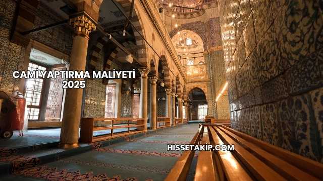 Cami Yaptırma Maliyeti 2025
