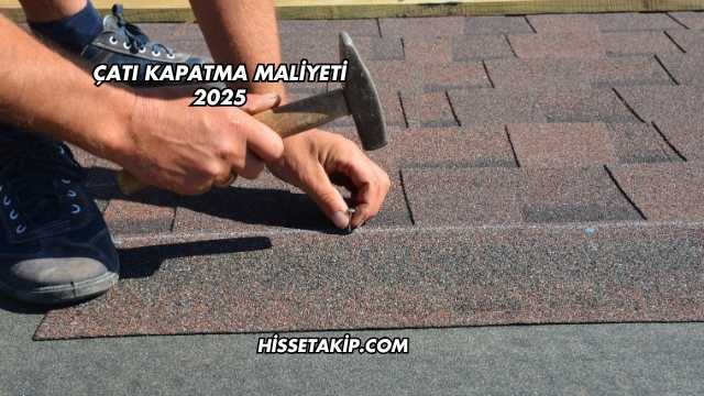 Çatı Kapatma Maliyeti 2025