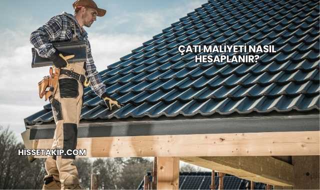 Çatı Maliyeti Nasıl Hesaplanır?