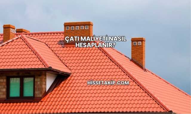 Çatı Maliyeti Nasıl Hesaplanır?