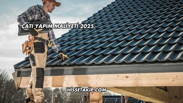 Çatı Yapım Maliyeti 2025