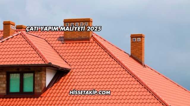 Çatı Yapım Maliyeti 2025