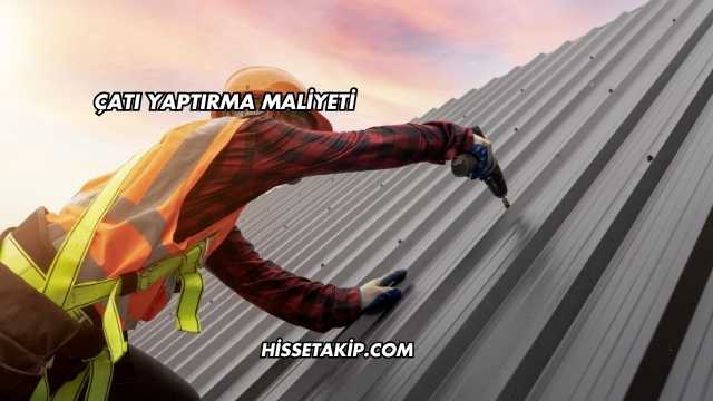Çatı Yaptırma Maliyeti
