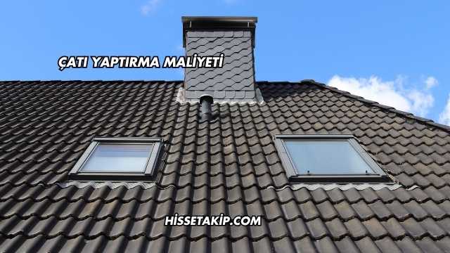 Çatı Yaptırma Maliyeti