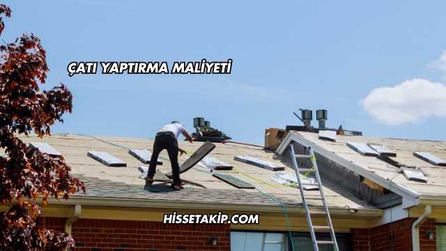 Çatı Yaptırma Maliyeti