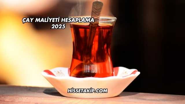 Çay Maliyeti Hesaplama 2025
