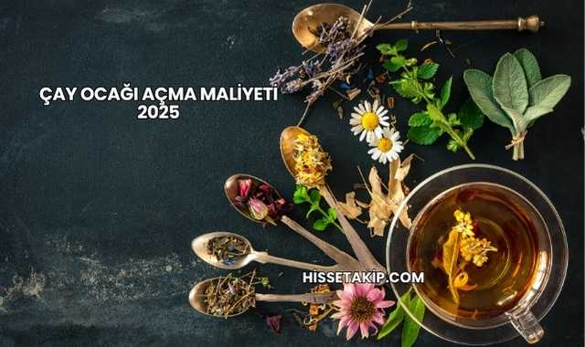 Çay Ocağı Açma Maliyeti 2025