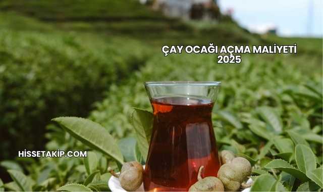 Çay Ocağı Açma Maliyeti 2025