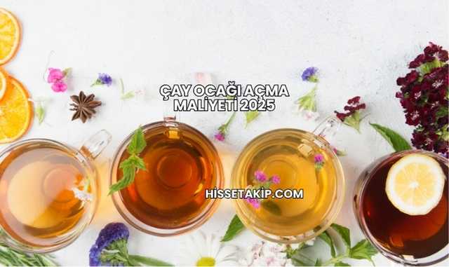 Çay Ocağı Açma Maliyeti 2025