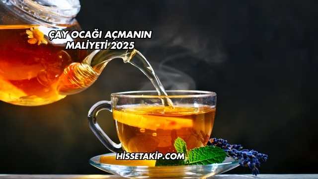 Çay Ocağı Açmanın Maliyeti 2025