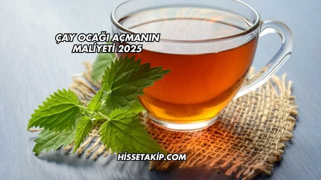 Çay Ocağı Açmanın Maliyeti 2025
