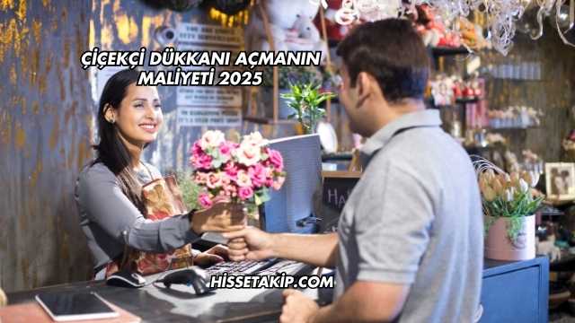 Çiçekçi Dükkanı Açmanın Maliyeti 2025