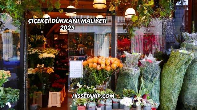 Çiçekçi Dükkanı Maliyeti 2025
