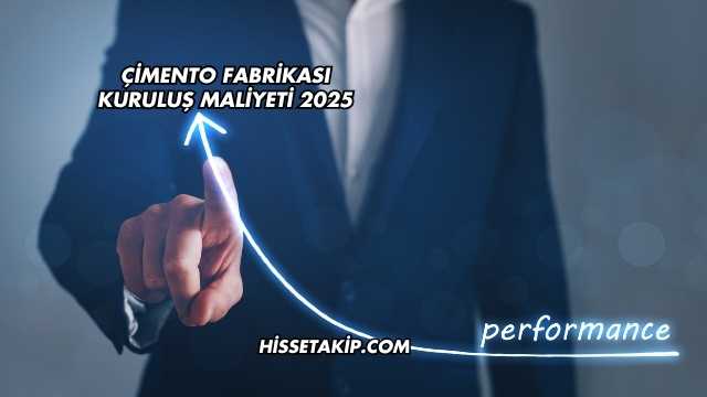 Çimento Fabrikası Kuruluş Maliyeti 2025