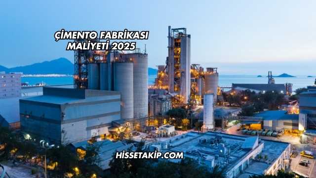 Çimento Fabrikası Maliyeti 2025