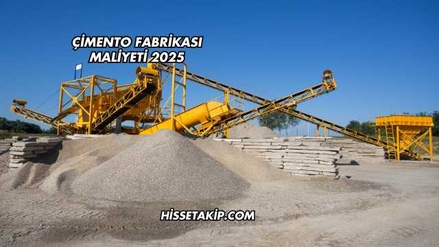 Çimento Fabrikası Maliyeti 2025