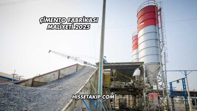 Çimento Fabrikası Maliyeti 2025
