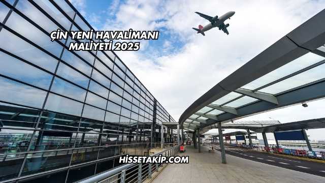 Çin Yeni Havalimanı Maliyeti 2025