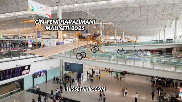 Çin Yeni Havalimanı Maliyeti 2025